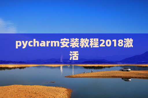 pycharm安装教程2018激活 pycharm安装教程2018激活